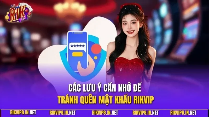 Các lưu ý cần nhớ để tránh quên mật khẩu RIKVIP
