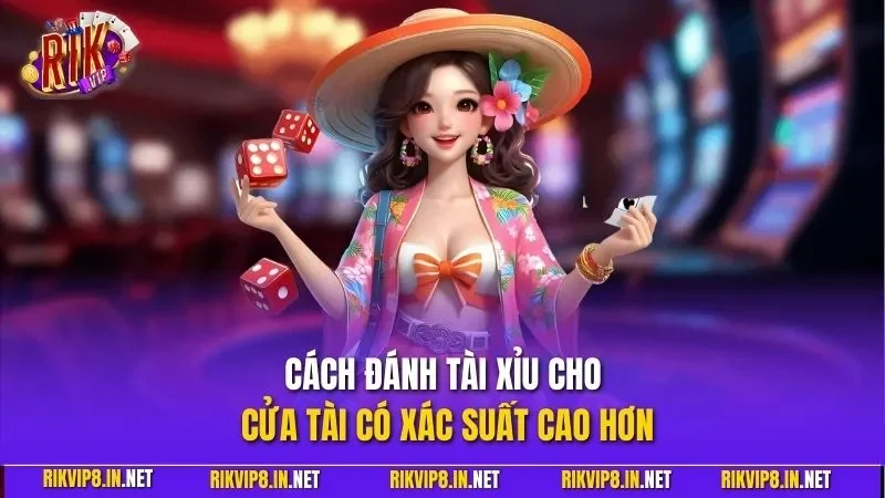 Cách đánh tài xỉu cho cửa tài có xác suất cao hơn