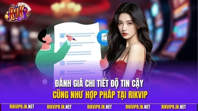 Đánh giá chi tiết độ tin cậy cũng như hợp pháp tại RIKVIP