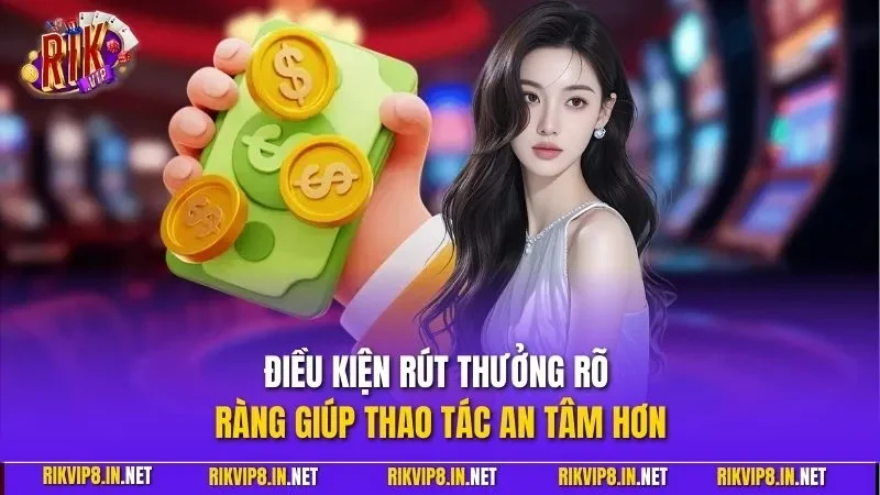 Điều kiện rút thưởng rõ ràng giúp thao tác an tâm hơn