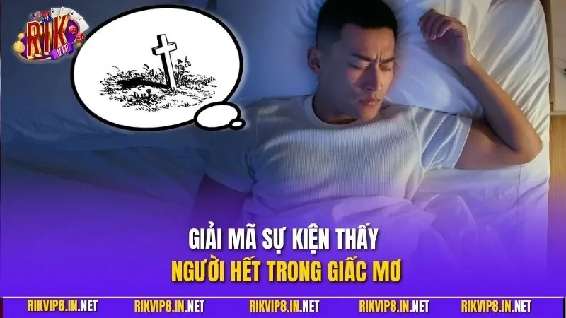 Giải mã sự kiện thấy người hết trong giấc mơ