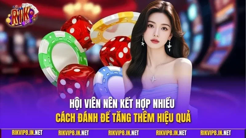 Hội viên nên kết hợp nhiều cách đánh để tăng thêm hiệu quả