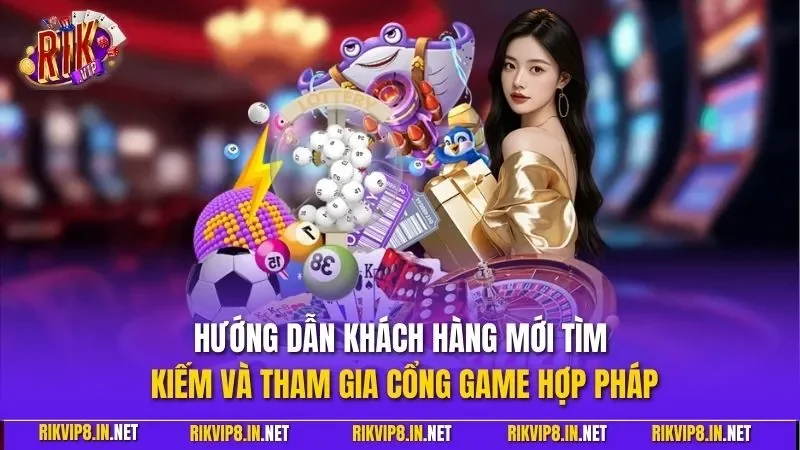 Hướng dẫn khách hàng mới tìm kiếm và tham gia cổng game hợp pháp