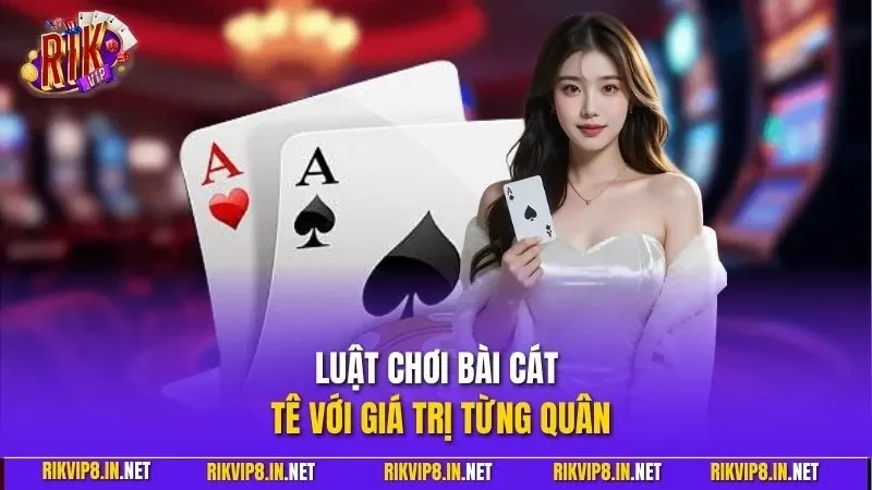 Luật chơi bài cát tê với giá trị từng quân