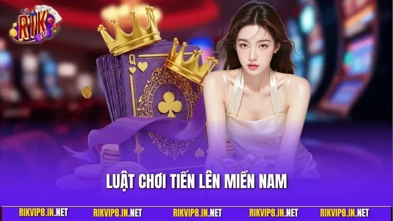 Luật Chơi Tiến Lên Miền Nam| Chi Tiết Chỉ Dẫn Cho Người Mới