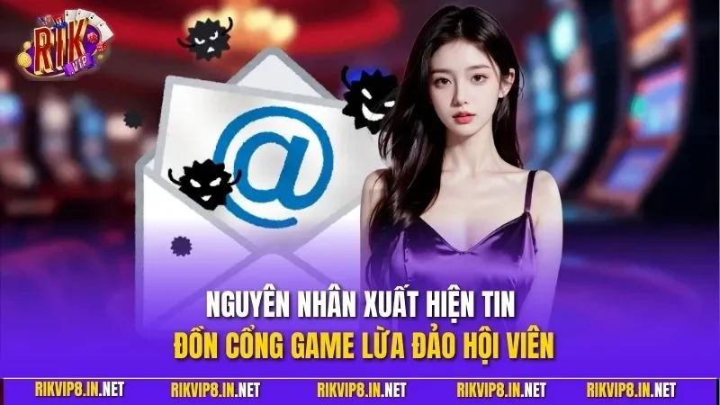 Nguyên nhân xuất hiện tin đồn cổng game lừa đảo hội viên